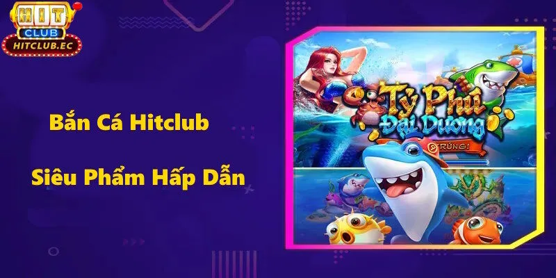bắn cá hitclub giới thiệu