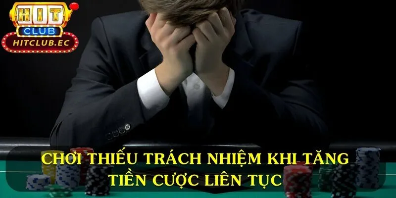 không chơi có trách nhiệm khi tăng cược liên tục