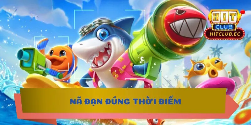 bắn cá đổi thưởng xả đạn đúng thời điểm