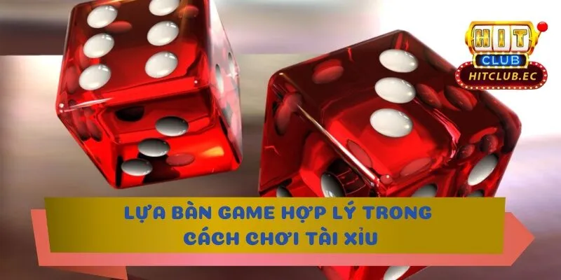cách chơi tài xỉu lựa bàn chơi