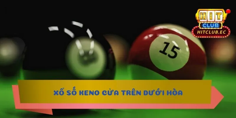 xổ số keno cửa trên dưới hòa